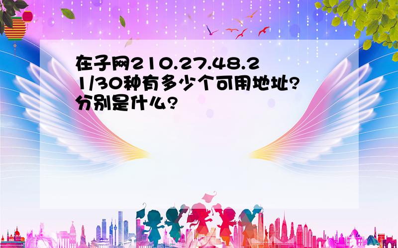 在子网210.27.48.21/30种有多少个可用地址?分别是什么?