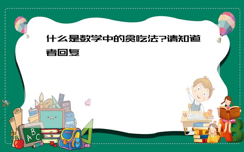 什么是数学中的贪吃法?请知道者回复,