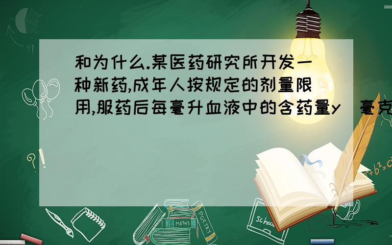 和为什么.某医药研究所开发一种新药,成年人按规定的剂量限用,服药后每毫升血液中的含药量y（毫克）与时间t（小时）之间的函数关系近似满足如图所示曲线,当每毫升血液中的含药量不少