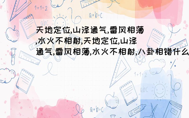 天地定位,山泽通气,雷风相薄,水火不相射,天地定位,山泽通气,雷风相薄,水火不相射,八卦相错什么叫定位,通气,相薄和不相射?