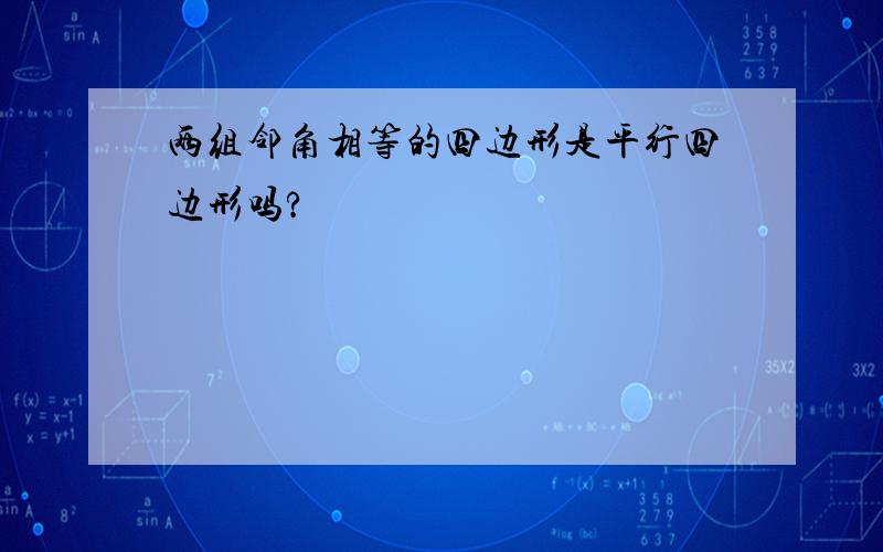 两组邻角相等的四边形是平行四边形吗?