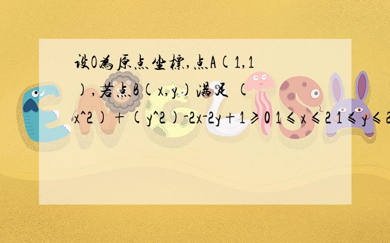 设O为原点坐标,点A(1,1),若点B(x,y)满足 (x^2)+(y^2)-2x-2y+1≥0 1≤x≤2 1≤y≤2则向量OA乘以向量OB取得最小值时,点B的个数.