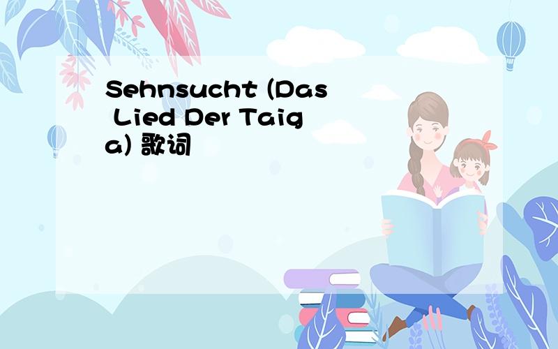 Sehnsucht (Das Lied Der Taiga) 歌词