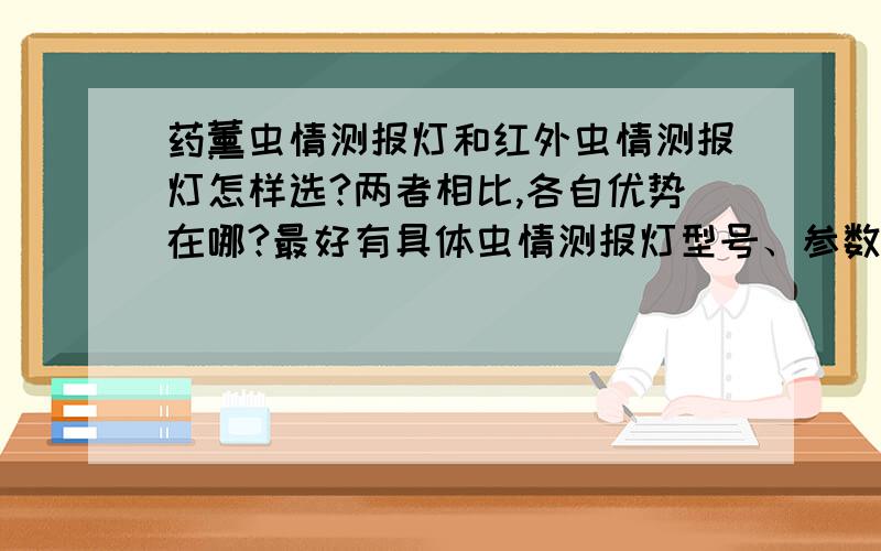 药薰虫情测报灯和红外虫情测报灯怎样选?两者相比,各自优势在哪?最好有具体虫情测报灯型号、参数对比做说明.