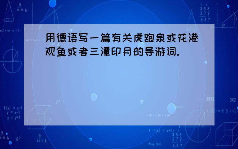 用德语写一篇有关虎跑泉或花港观鱼或者三潭印月的导游词.