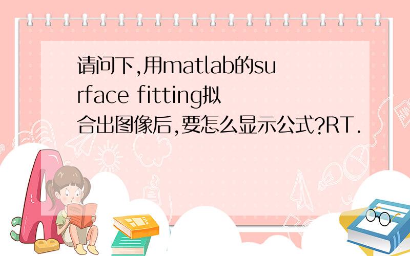 请问下,用matlab的surface fitting拟合出图像后,要怎么显示公式?RT.