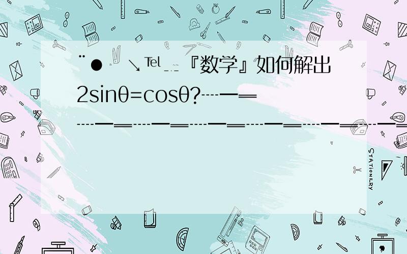 ¨●憈↘℡﹎『数学』如何解出2sinθ=cosθ?┈━═┈━═┈━═┈━═┈━═┈━═┈━═┈━═☆、如何解出2sinθ=cosθ?┈━═┈━═┈━═┈━═┈━═┈━═┈━═┈━═☆、