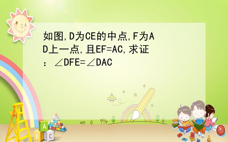 如图,D为CE的中点,F为AD上一点,且EF=AC,求证：∠DFE=∠DAC