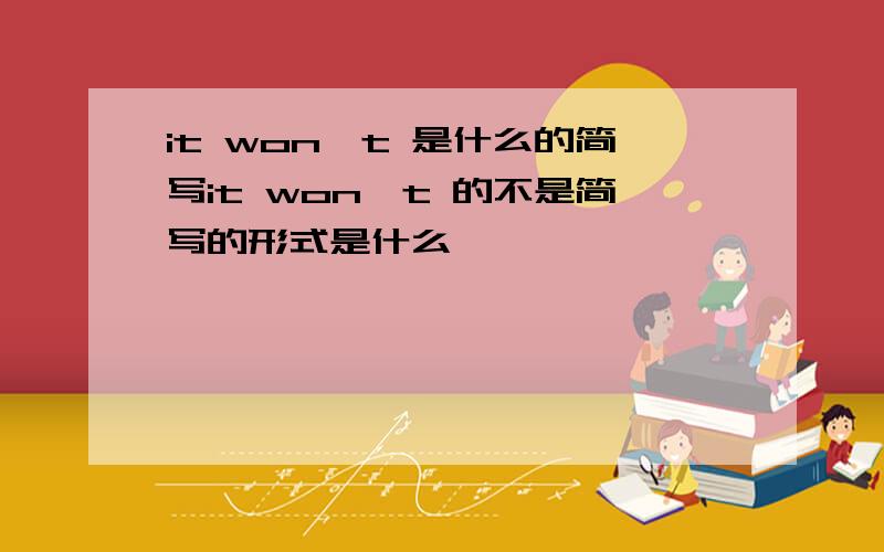 it won't 是什么的简写it won't 的不是简写的形式是什么