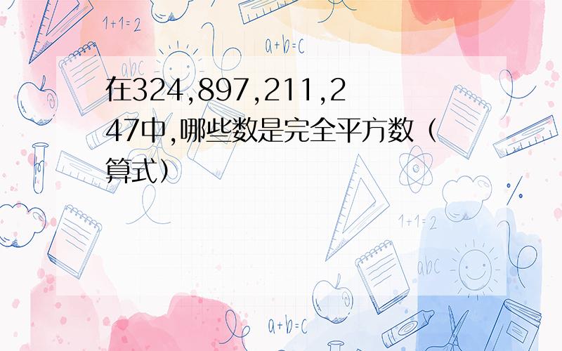 在324,897,211,247中,哪些数是完全平方数（算式）