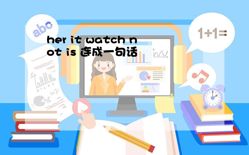 her it watch not is 连成一句话