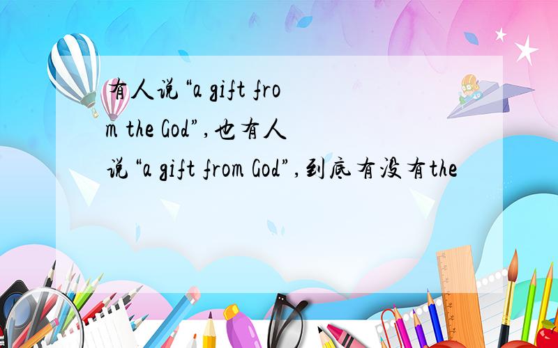 有人说“a gift from the God”,也有人说“a gift from God”,到底有没有the