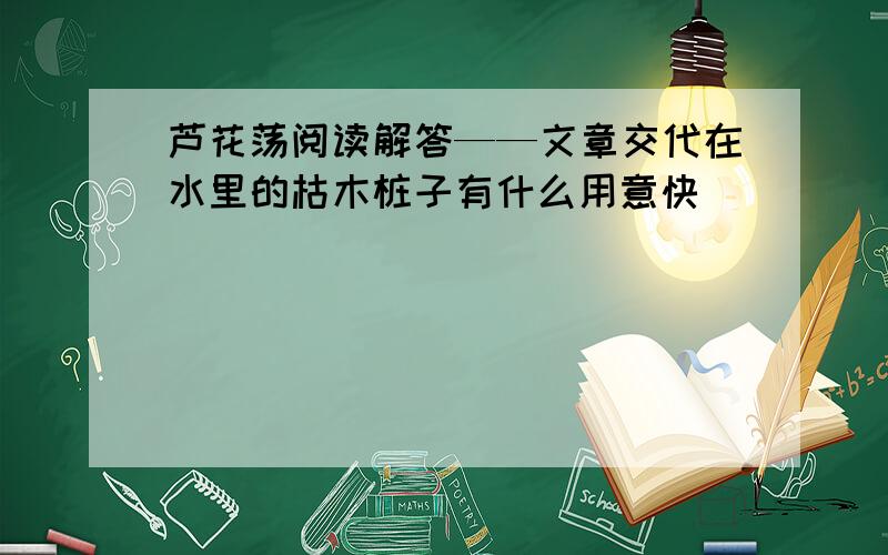 芦花荡阅读解答——文章交代在水里的枯木桩子有什么用意快