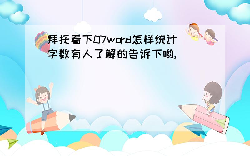 拜托看下07word怎样统计字数有人了解的告诉下哟,