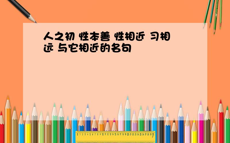 人之初 性本善 性相近 习相远 与它相近的名句