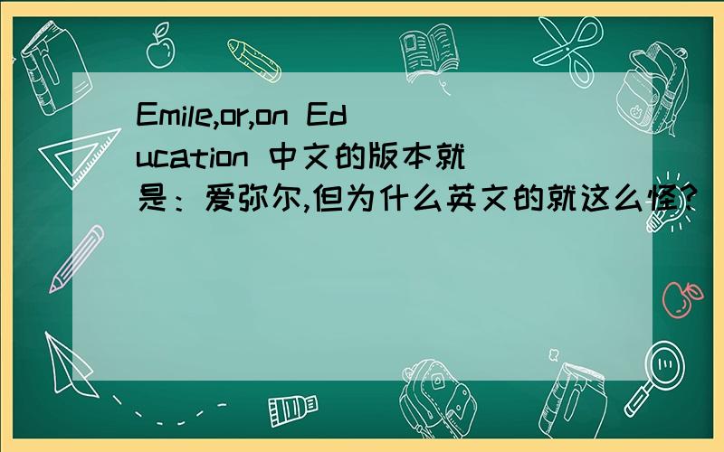 Emile,or,on Education 中文的版本就是：爱弥尔,但为什么英文的就这么怪?