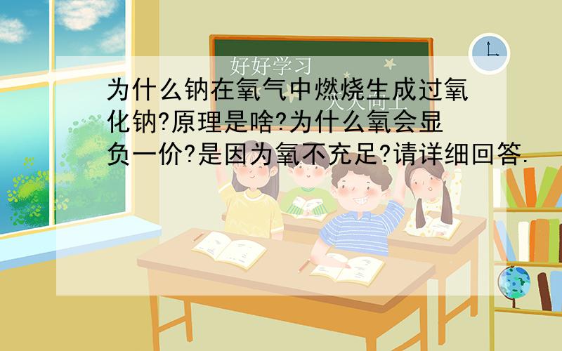 为什么钠在氧气中燃烧生成过氧化钠?原理是啥?为什么氧会显负一价?是因为氧不充足?请详细回答.