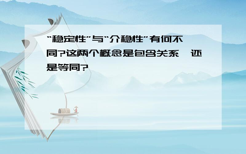 “稳定性”与“介稳性”有何不同?这两个概念是包含关系,还是等同?