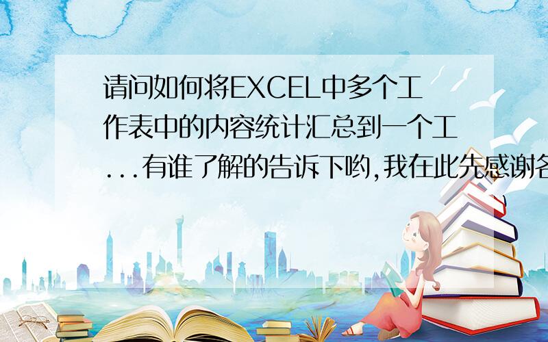 请问如何将EXCEL中多个工作表中的内容统计汇总到一个工...有谁了解的告诉下哟,我在此先感谢各位{随机数K