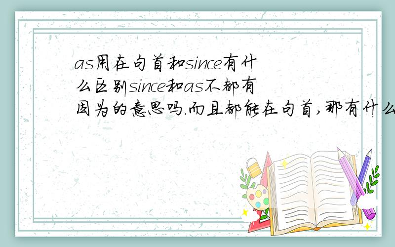 as用在句首和since有什么区别since和as不都有因为的意思吗.而且都能在句首,那有什么区别?