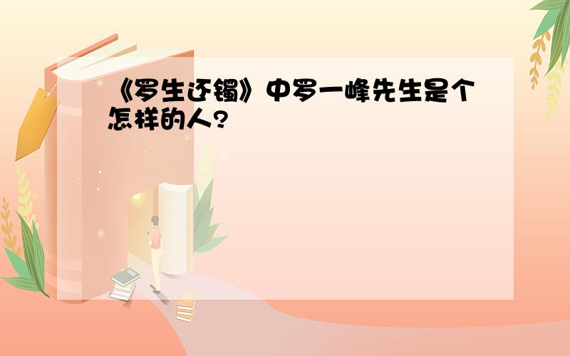 《罗生还镯》中罗一峰先生是个怎样的人?