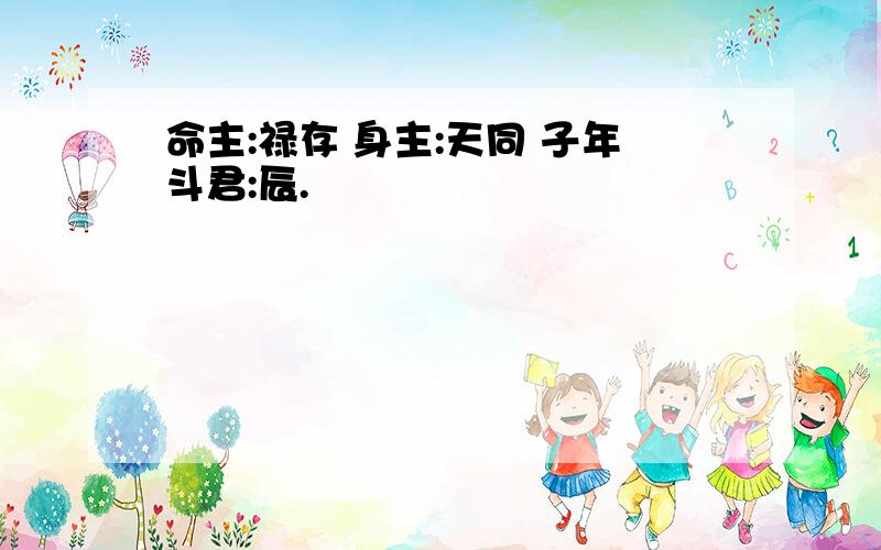 命主:禄存 身主:天同 子年斗君:辰.