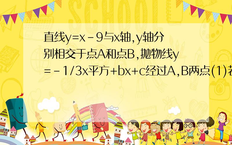 直线y=x-9与x轴,y轴分别相交于点A和点B,抛物线y=-1/3x平方+bx+c经过A,B两点(1)若这抛物线的顶点为点D,与x轴的另一个交点为点c,对称轴与x轴交于点H,球三角形DAC的面积,做出的粉一个