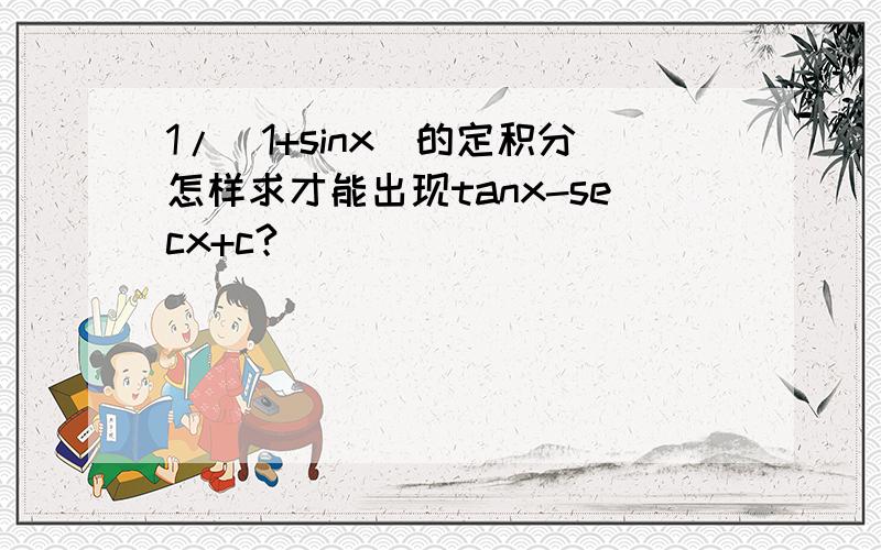 1/(1+sinx)的定积分怎样求才能出现tanx-secx+c?