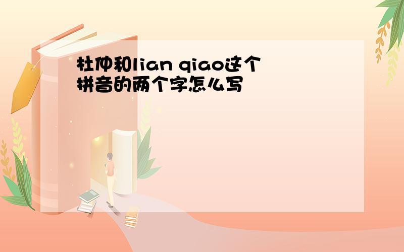 杜仲和lian qiao这个拼音的两个字怎么写