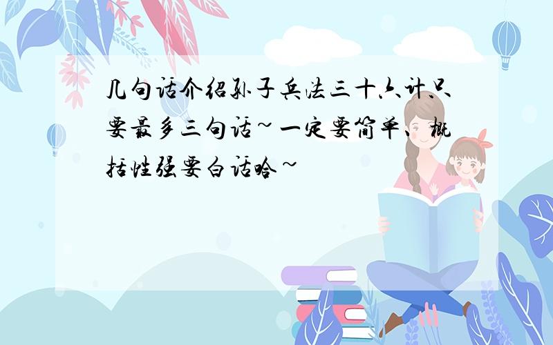 几句话介绍孙子兵法三十六计只要最多三句话~一定要简单、概括性强要白话哈~