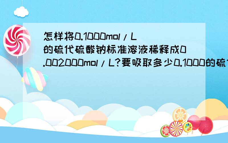 怎样将0.1000mol/L的硫代硫酸钠标准溶液稀释成0.002000mol/L?要吸取多少0.1000的硫代硫酸钠到250ml的容量瓶定容后为0.002000mol/L?怎么算的?0.005要怎么吸啊?