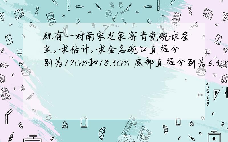 现有一对南宋龙泉窑青瓷碗求鉴定,求估计,求全名碗口直径分别为19cm和18.3cm 底部直径分别为6.3cm和6cm