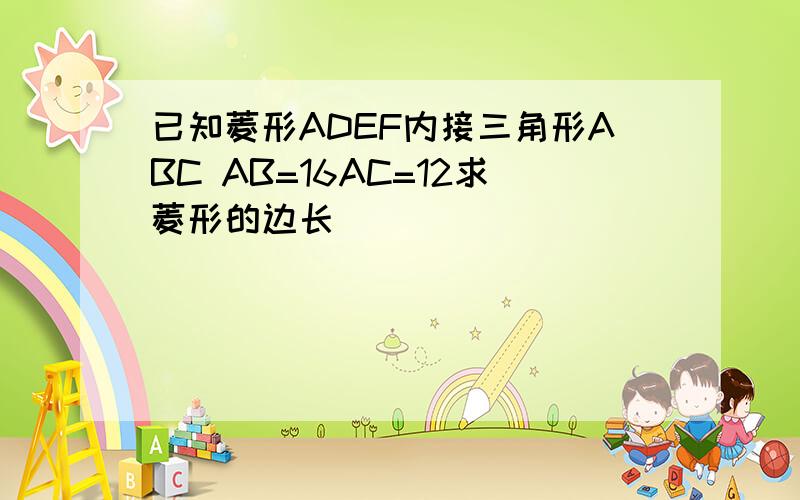 已知菱形ADEF内接三角形ABC AB=16AC=12求菱形的边长