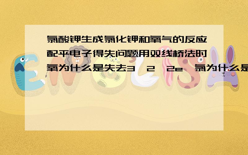 氯酸钾生成氯化钾和氧气的反应配平电子得失问题用双线桥法时氧为什么是失去3*2*2e,氯为什么是2*6e?3*2e和6e我想得通,可是为什么都要再*2?