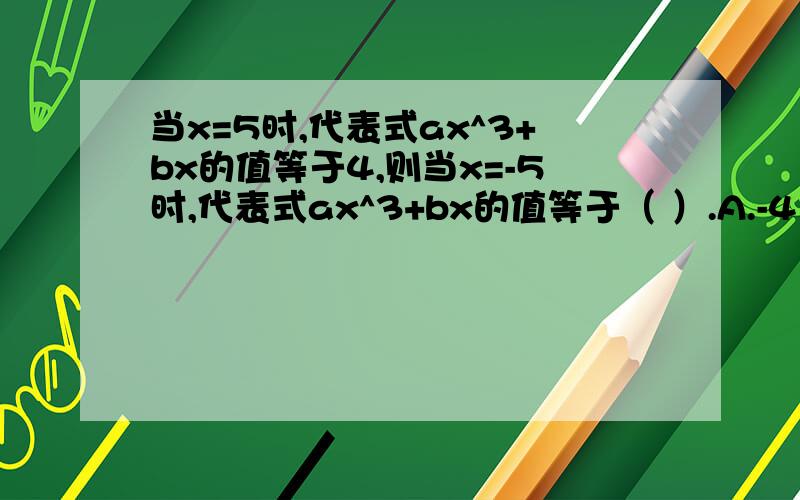 当x=5时,代表式ax^3+bx的值等于4,则当x=-5时,代表式ax^3+bx的值等于（ ）.A.-4 B.-2 C.0 D.2