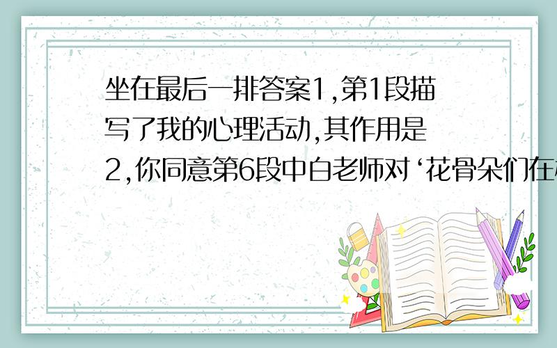 坐在最后一排答案1,第1段描写了我的心理活动,其作用是 2,你同意第6段中白老师对‘花骨朵们在树枝上聚精会神地倾听春天’这个句子的点评吗?请谈谈你的理由.