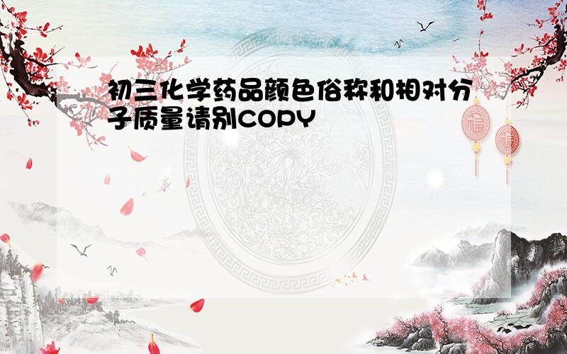 初三化学药品颜色俗称和相对分子质量请别COPY