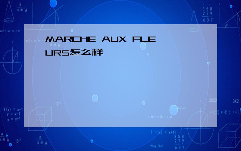 MARCHE AUX FLEURS怎么样