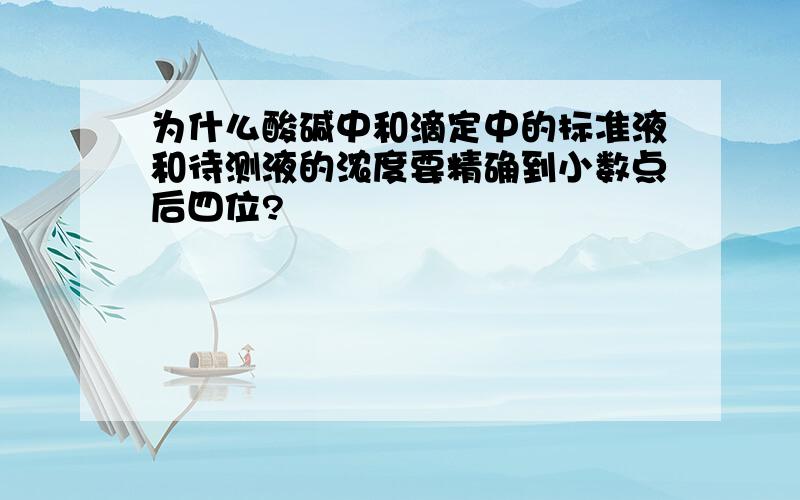 为什么酸碱中和滴定中的标准液和待测液的浓度要精确到小数点后四位?