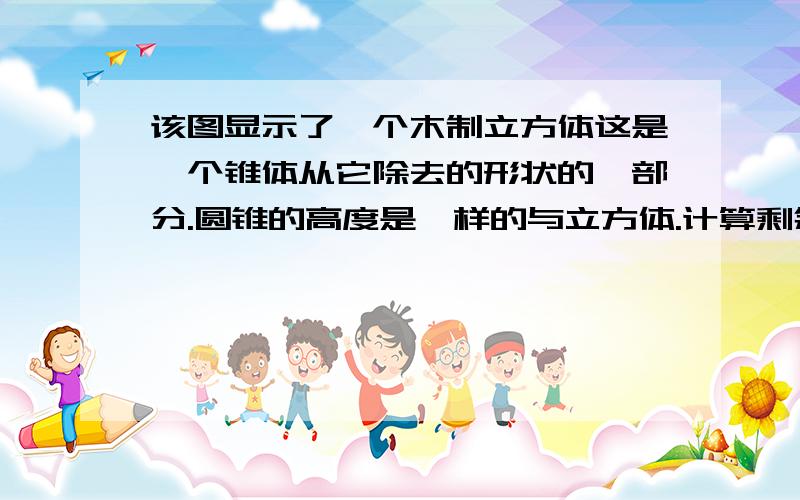 该图显示了一个木制立方体这是一个锥体从它除去的形状的一部分.圆锥的高度是一样的与立方体.计算剩余固体总表面面积,以cm^2 .