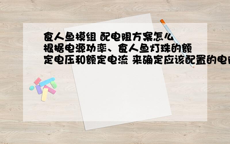 食人鱼模组 配电阻方案怎么 根据电源功率、食人鱼灯珠的额定电压和额定电流 来确定应该配置的电阻啊?