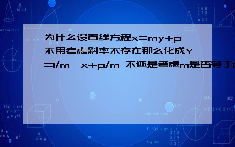 为什么设直线方程x=my+p不用考虑斜率不存在那么化成Y=1/m*x+p/m 不还是考虑m是否等于0吗?