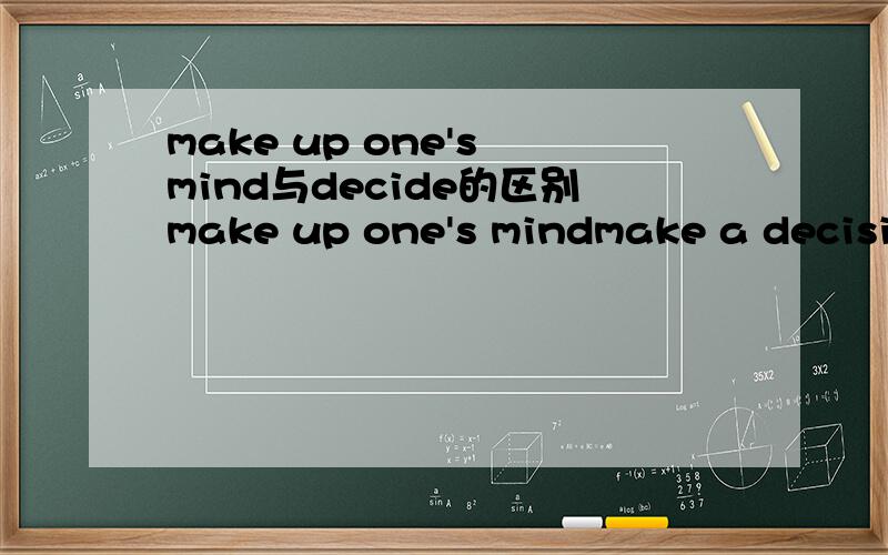 make up one's mind与decide的区别make up one's mindmake a decisiondecide他们的区别