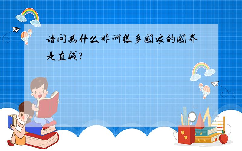 请问为什么非洲很多国家的国界是直线?