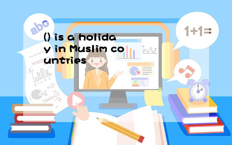 () is a holiday in Muslim countries