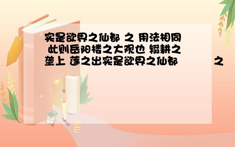 实是欲界之仙都 之 用法相同 此则岳阳楼之大观也 辍耕之垄上 莲之出实是欲界之仙都          之   用法相同 此则岳阳楼之大观也  辍耕之垄上 莲之出淤泥而不染  秦王色挠,长跪而谢之曰