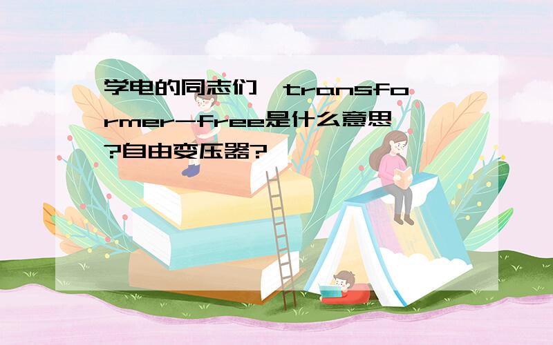 学电的同志们,transformer-free是什么意思?自由变压器?