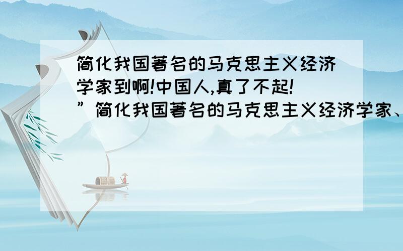 简化我国著名的马克思主义经济学家到啊!中国人,真了不起!”简化我国著名的马克思主义经济学家、《资本论》最早的中文翻译者王亚南,1933年乘船去欧洲.客轮行至红海,突然巨浪滔天,船摇