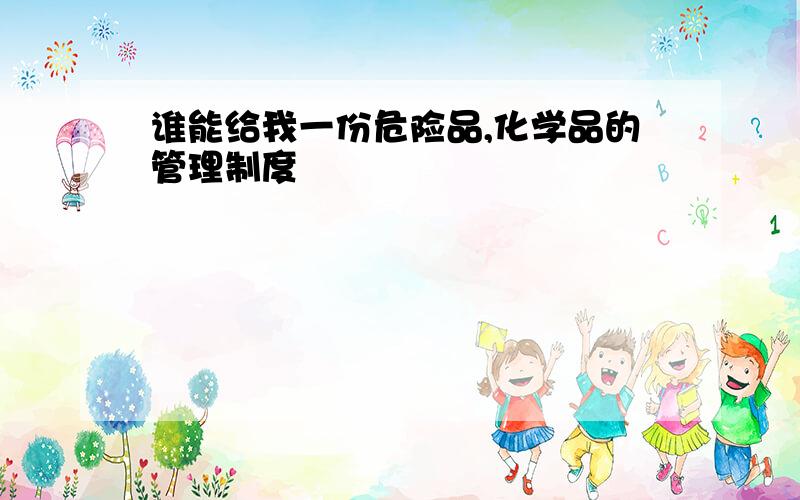 谁能给我一份危险品,化学品的管理制度