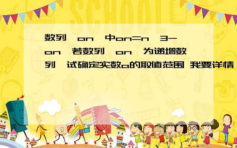 数列{an}中an=n^3-an,若数列{an}为递增数列,试确定实数a的取值范围 我要详情